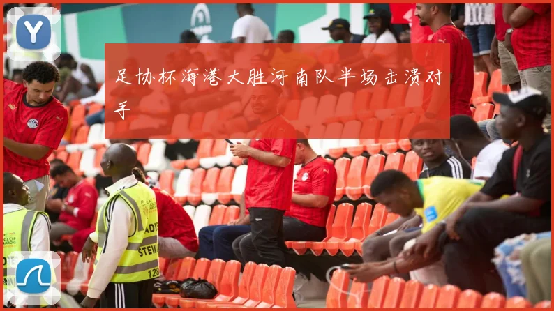 关于「足协杯海港大胜河南队半场击溃对手」
