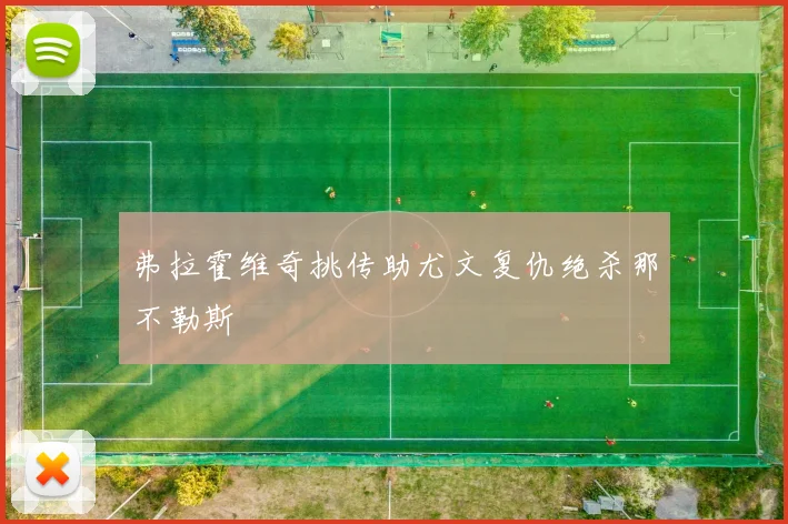 弗拉霍维奇挑传助尤文复仇绝杀那不勒斯