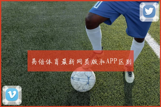 易倍体育最新网页版和APP区别