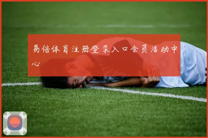 易倍体育注册登录入口会员活动中心